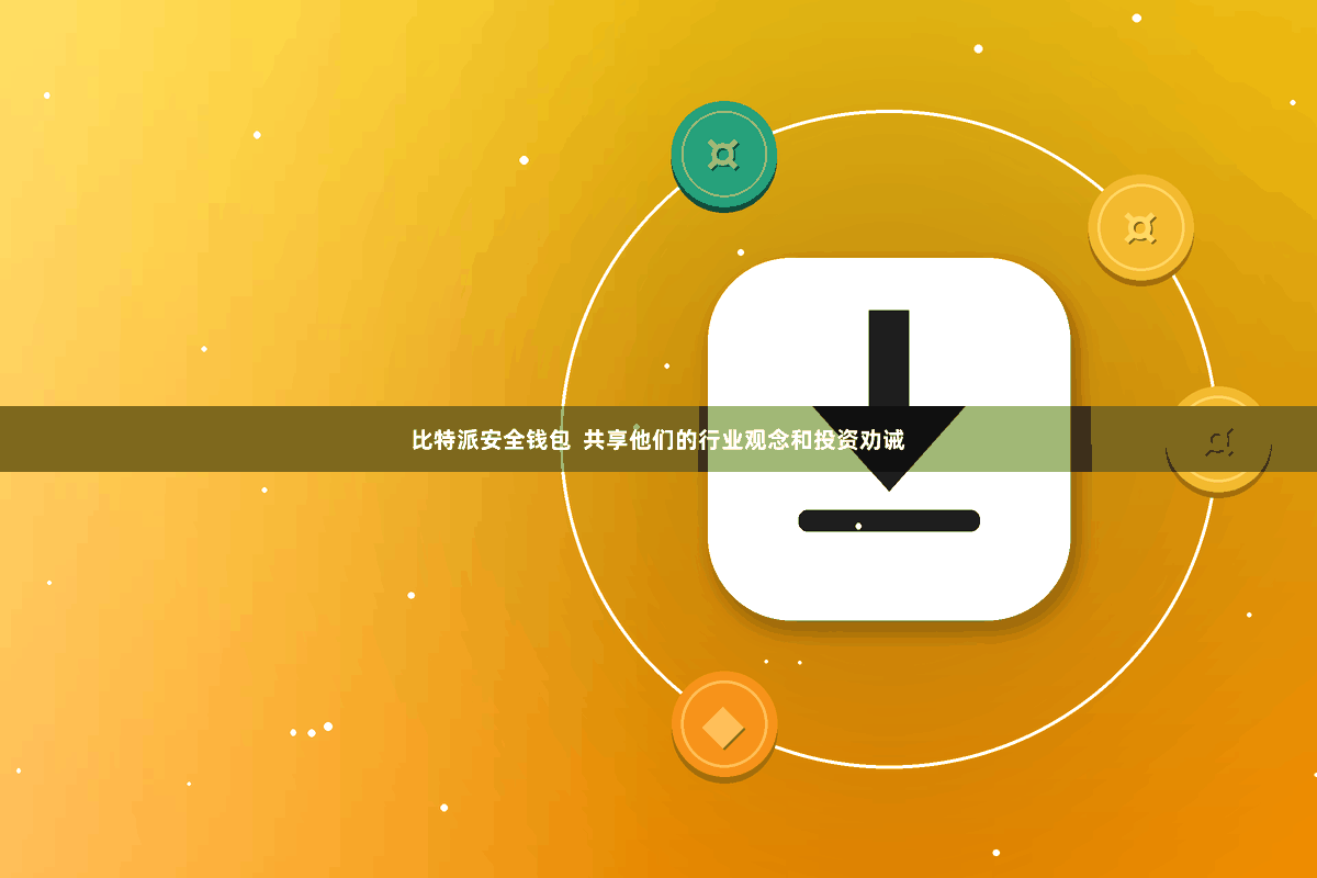 比特派安全钱包  共享他们的行业观念和投资劝诫